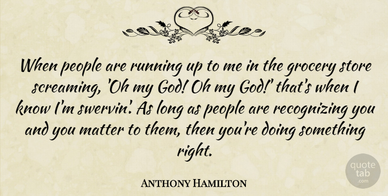 Anthony Hamilton Quote About God, Grocery, Oh, People, Running: When People Are Running Up...