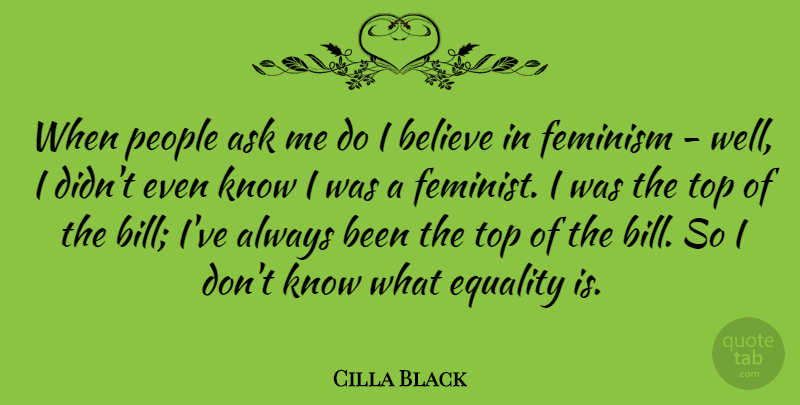 Cilla Black Quote About Ask, Believe, Equality, People: When People Ask Me Do...