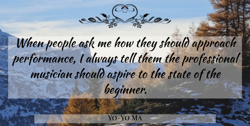 Yo-Yo Ma Quote About People, Beginners, Musician: When People Ask Me How...