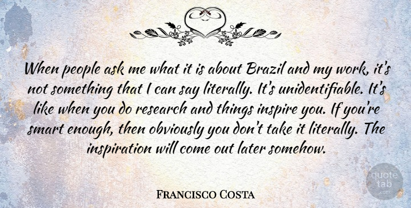 Francisco Costa Quote About Ask, Brazil, Later, Obviously, People: When People Ask Me What...