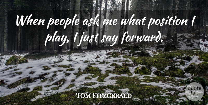Tom Fitzgerald Quote About Ask, People, Position: When People Ask Me What...