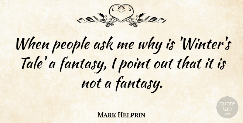Mark Helprin Quote About Ask, People: When People Ask Me Why...