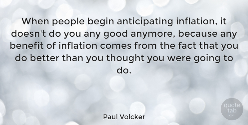 Paul Volcker Quote About People, Benefits, Facts: When People Begin Anticipating Inflation...