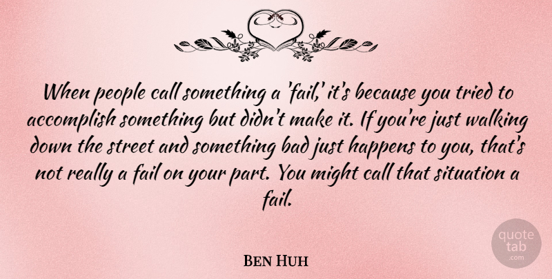 Ben Huh Quote About Accomplish, Bad, Call, Happens, Might: When People Call Something A...