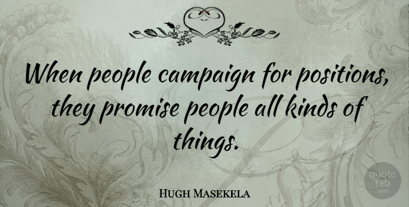 Hugh Masekela Quote About People, Promise, Campaigns: When People Campaign For Positions...