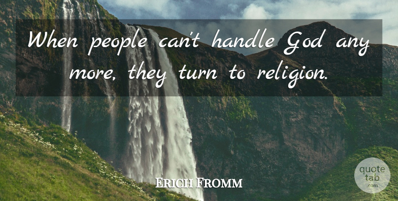 Erich Fromm Quote About People, Religion, Turns: When People Cant Handle God...