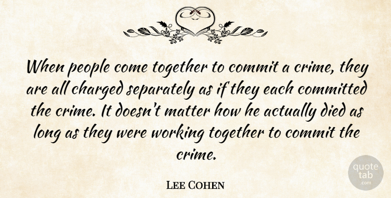 Lee Cohen Quote About Charged, Commit, Committed, Died, Matter: When People Come Together To...
