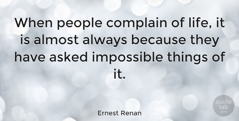 Ernest Renan Quote About Life, Impossible Things, People: When People Complain Of Life...