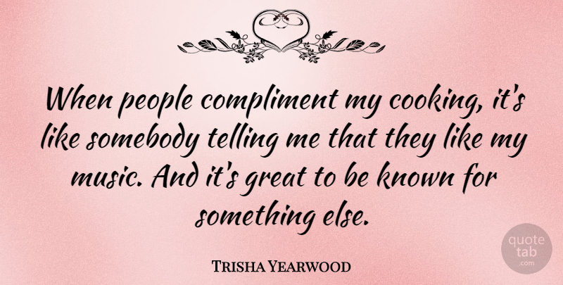 Trisha Yearwood Quote About People, Cooking, Compliment: When People Compliment My Cooking...