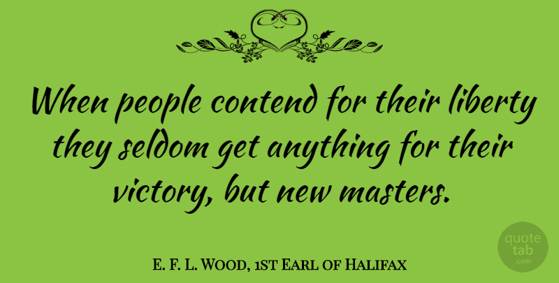 E. F. L. Wood, 1st Earl of Halifax Quote About Contend, Liberty, People, Revolutions And Revolutionaries, Seldom: When People Contend For Their...
