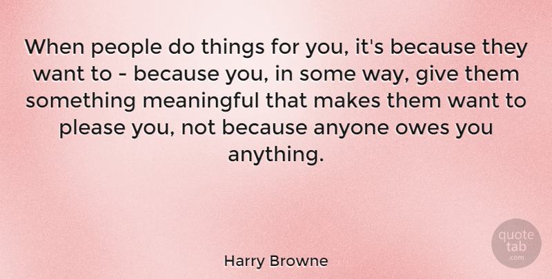 Harry Browne Quote About Meaningful, People, Giving: When People Do Things For...