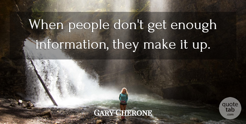 Gary Cherone Quote About People, Information, Enough: When People Dont Get Enough...