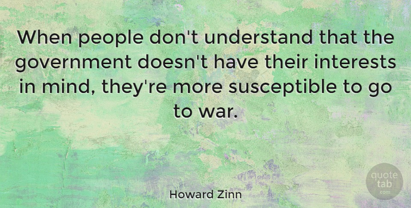 Howard Zinn Quote About War, Government, People: When People Dont Understand That...