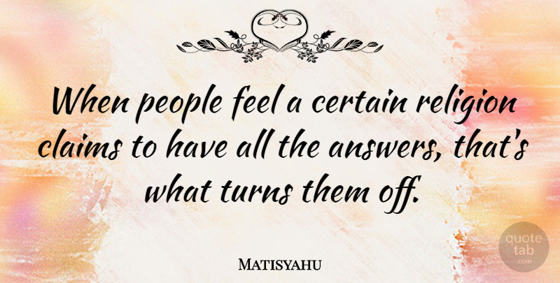 Matisyahu Quote About Claims, People, Religion, Turns: When People Feel A Certain...