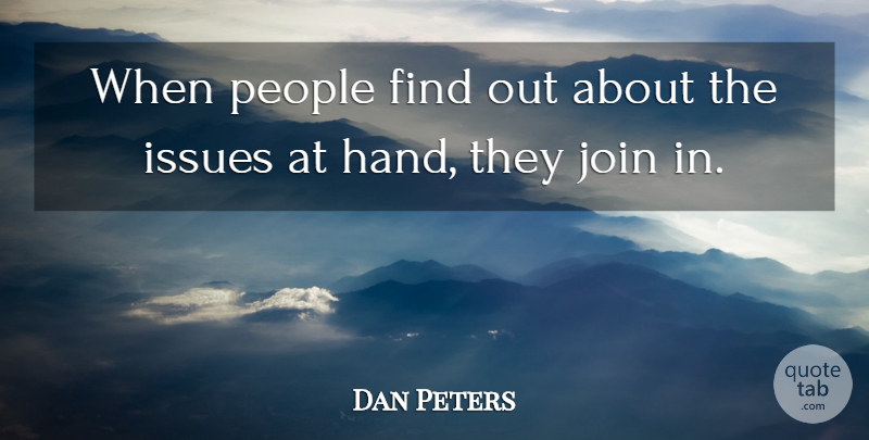 Dan Peters Quote About Issues, Join, People: When People Find Out About...