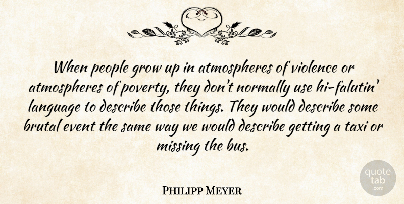 Philipp Meyer Quote About Brutal, Describe, Event, Grow, Missing: When People Grow Up In...