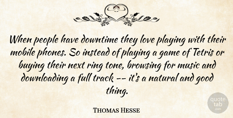 Thomas Hesse Quote About Buying, Downtime, Full, Game, Good: When People Have Downtime They...