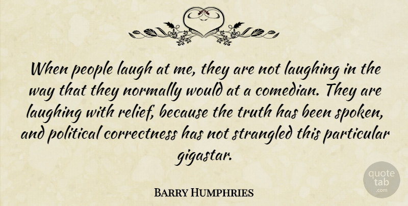 Barry Humphries Quote About Laughing, Normally, Particular, People, Strangled: When People Laugh At Me...