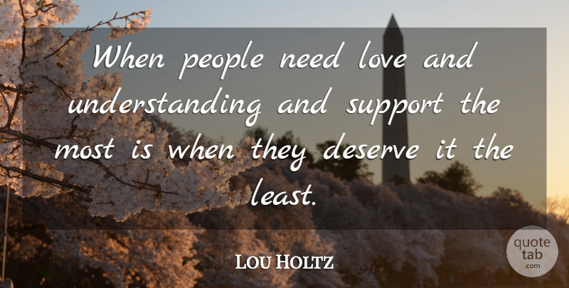 Lou Holtz Quote About People, Support, Understanding: When People Need Love And...