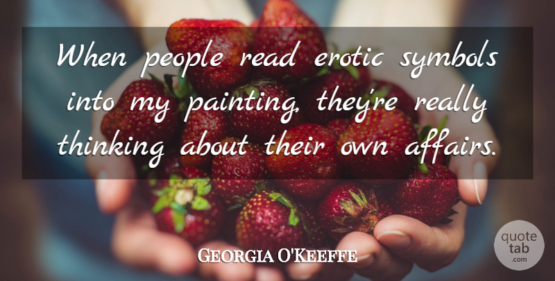 Georgia O'Keeffe Quote About Thinking, People, Erotic: When People Read Erotic Symbols...