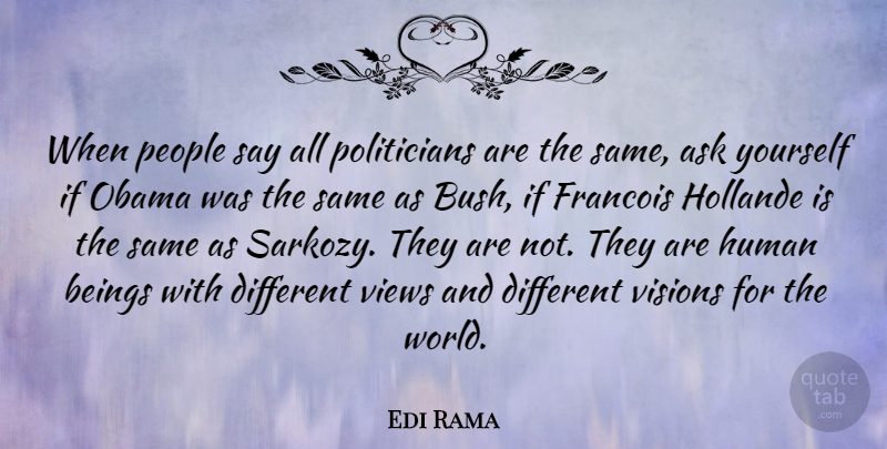 Edi Rama Quote About Ask, Beings, Human, Obama, People: When People Say All Politicians...