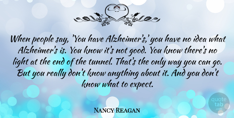 Nancy Reagan Quote About Tunnels, Light, Ideas: When People Say You Have...