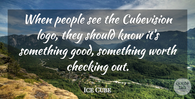 Ice Cube Quote About People, Logos, Checking Out: When People See The Cubevision...