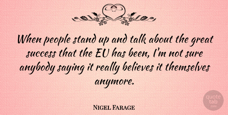 Nigel Farage Quote About Believe, People, Great Success: When People Stand Up And...