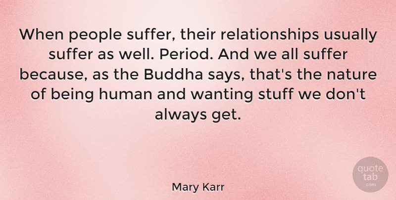 Mary Karr Quote About People, Suffering, Stuff: When People Suffer Their Relationships...