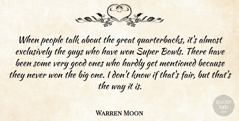 Warren Moon Quote About Almost, Good, Great, Guys, Hardly: When People Talk About The...