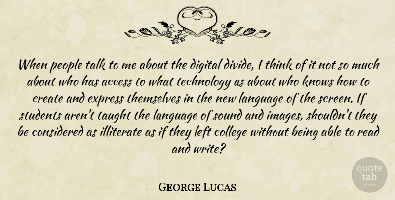 George Lucas Quote About Writing, Technology, College: When People Talk To Me...