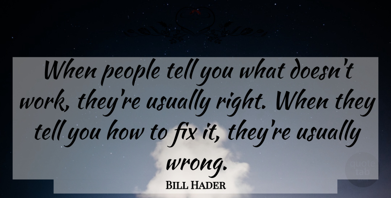 Bill Hader Quote About People, Work: When People Tell You What...