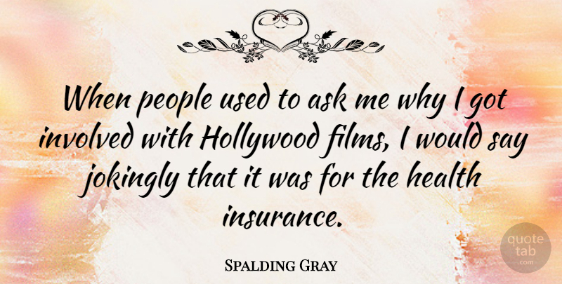 Spalding Gray Quote About Ask, Health, Involved, People: When People Used To Ask...