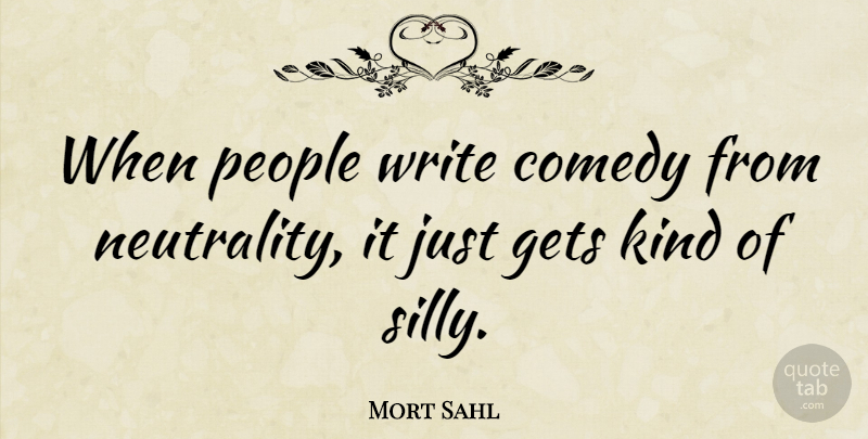 Mort Sahl Quote About Gets, People: When People Write Comedy From...