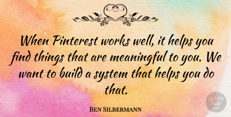 Ben Silbermann Quote About Meaningful, Want, Pinterest: When Pinterest Works Well It...