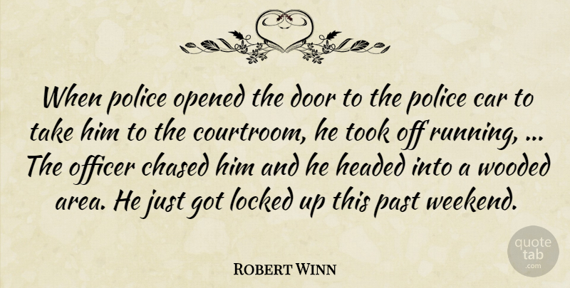 Robert Winn Quote About Car, Chased, Door, Headed, Locked: When Police Opened The Door...