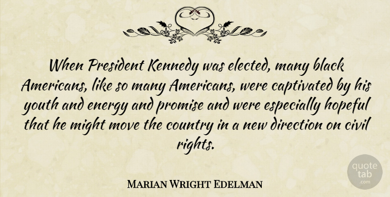 Marian Wright Edelman Quote About Country, Moving, Rights: When President Kennedy Was Elected...