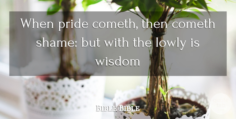 Bible Bible Quote About Cometh, Lowly, Pride, Wisdom: When Pride Cometh Then Cometh...