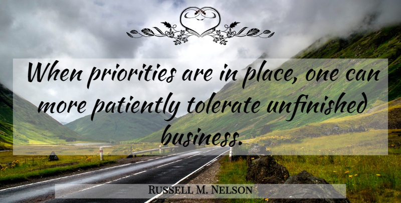 Russell M. Nelson Quote About Unfinished Business, Priorities, Unfinished: When Priorities Are In Place...