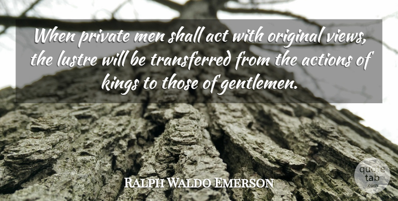 Ralph Waldo Emerson Quote About Kings, Men, Views: When Private Men Shall Act...