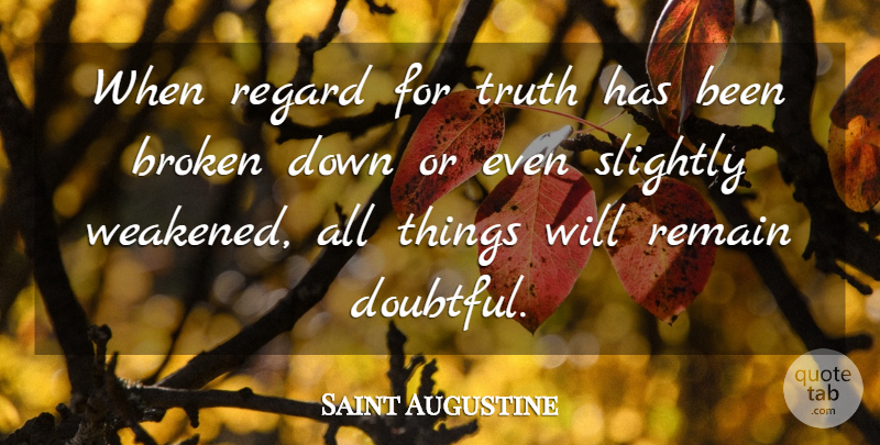 Saint Augustine Quote About Broken, Doubtful, Regard: When Regard For Truth Has...