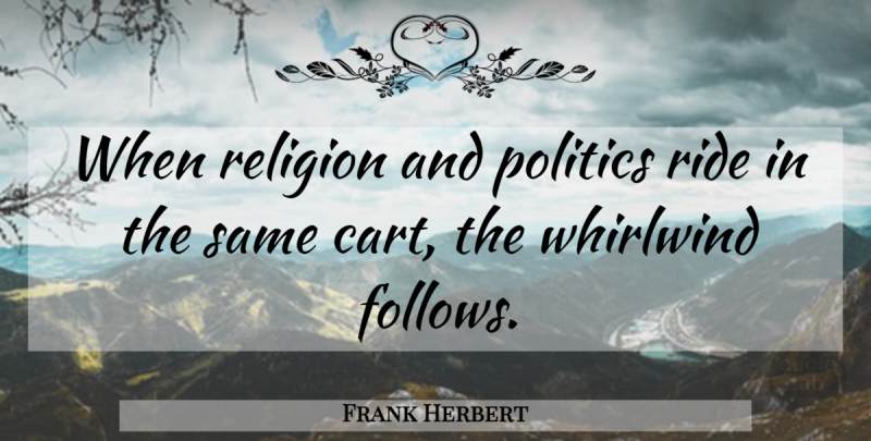 Frank Herbert Quote About Whirlwind, Religion And Politics, Carts: When Religion And Politics Ride...