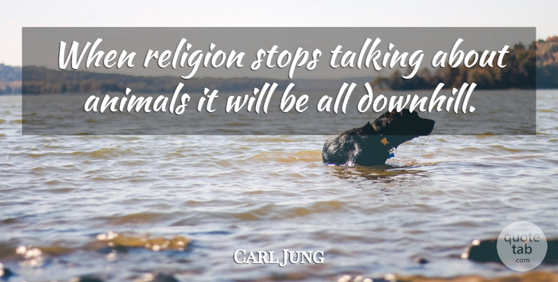 Carl Jung Quote About Animal, Talking, Memories Dreams Reflections: When Religion Stops Talking About...