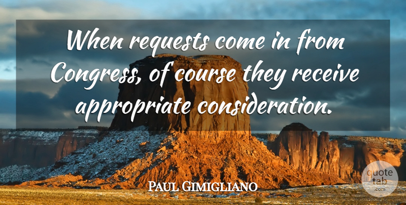 Paul Gimigliano Quote About Congress, Course, Receive, Requests: When Requests Come In From...