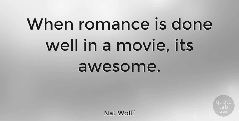 Nat Wolff Quote About Romance, Done, Wells: When Romance Is Done Well...