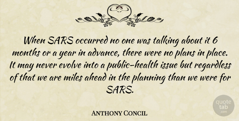 Anthony Concil Quote About Ahead, Evolve, Issue, Miles, Months: When Sars Occurred No One...