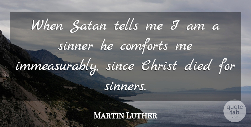 Martin Luther Quote About Comfort, Satan, Christ: When Satan Tells Me I...