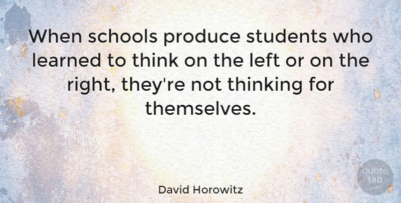 David Horowitz Quote About School, Thinking, Students: When Schools Produce Students Who...