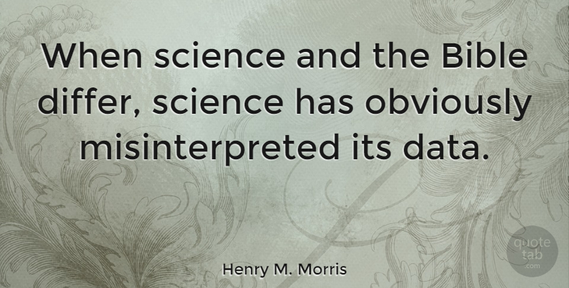 Henry M. Morris Quote About Bible, Data, Taliban: When Science And The Bible...
