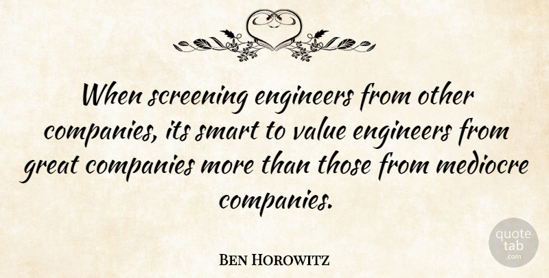 Ben Horowitz Quote About Companies, Engineers, Great, Mediocre, Screening: When Screening Engineers From Other...